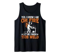 Yes I Know I'm On Fire Let Me Finish This Weld - Welder Tank Top