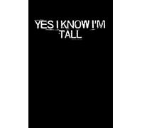 Yes I Know I'm Tall: Funny Saying Quotes Mom Mothers Day Gift Notebook Journal for Women / 100 pages, 6x9 inches / Cute Teens Girls Quotes