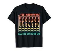 Yes I Know What All the Buttons Do - Audio Engineer & DJ T-Shirt