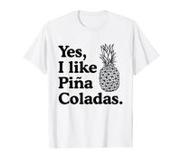 Yes I like pina coladas T-Shirt