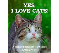 Yes, I love cats! A picture book with light verse (Large print): For cat lovers living with dementia, brain injury, or other life challenges (Picture books with light verse)