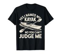 Yes I Named My Kayak No You Can't Judge Me Kayaker Kayaking T-Shirt