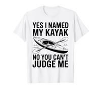 Yes I Named My Kayak No You Can't Judge Me Kayaking T-Shirt