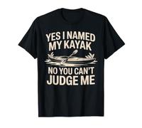 Yes I Named My Kayak No You Can't Judge Me Kayaking T-Shirt