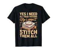 Yes I Need All These Patterns No I Won't Stitch Them All T-Shirt