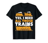 Yes, I Need All Those Trains Model Railroad Train Railroad T-Shirt