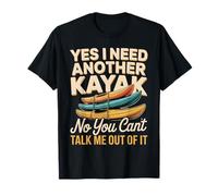 Yes I Need Another Kayak No You Can't Talk Me Out of It T-Shirt