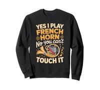 Yes I Play French Horn No You Can't Touch It Sweatshirt