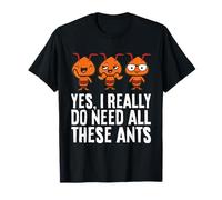 Yes I Really Do Need All These Ants T-Shirt
