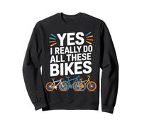 Yes I Really Do Need All These Bikes Sweatshirt