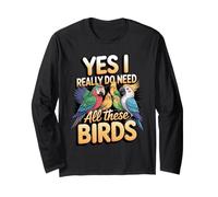 Yes I Really Do Need All These Birds Parrot Owner Long Sleeve T-Shirt