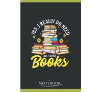 Yes I Really Do Need All These Books Bookworm Notebook: Gratitude Journal Notebook Gift 120 Pages, 6x9 Cover| Perfect Gift for All Ages