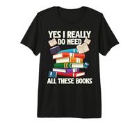 Yes I Really Do Need All These Books Bookworm Reading Premium T-Shirt
