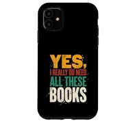 Yes I Really Do Need All These Books Funny Reader Case for iPhone 11