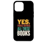 Yes I Really Do Need All These Books Funny Reader Case for iPhone 12 Pro Max