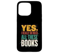 Yes I Really Do Need All These Books Funny Reader Case for iPhone 15 Pro Max