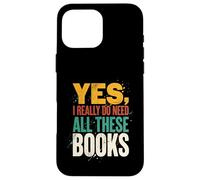 Yes I Really Do Need All These Books Funny Reader Case for iPhone 16 Pro Max