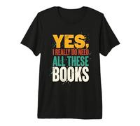 Yes I Really Do Need All These Books Funny Reader Premium T-Shirt