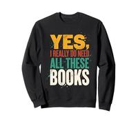 Yes I Really Do Need All These Books Funny Reader Sweatshirt