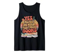 Yes I Really Do Need All These Books Tank Top
