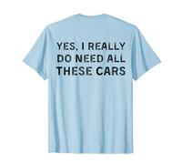 Yes I Really Do Need All These Cars Funny Garage (On Back) T-Shirt