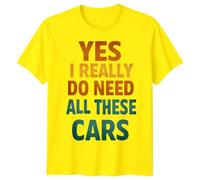 Yes I Really Do Need All These Cars Mens Graphic T-Shirt Hobbies Car Enthusiast Tee M Yellow
