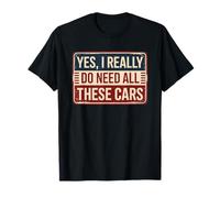 Yes I Really Do Need All These Cars T-Shirt