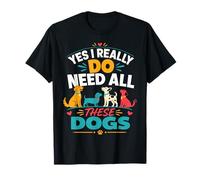 Yes I Really Do Need All These Dogs T-Shirt