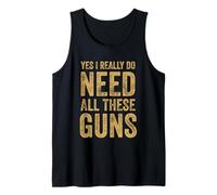 Yes I really Do Need All These Guns Funny Gun Dad Lover Tank Top