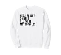 Yes, i really do need all these motorcycles snarky Sweatshirt