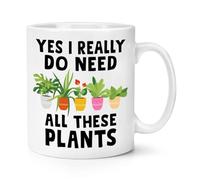 Yes I Really Do Need All These Plants 10oz Mug Cup Funny Joke