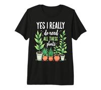 Yes I Really Do Need All These Plants Gardening Potted Premium T-Shirt