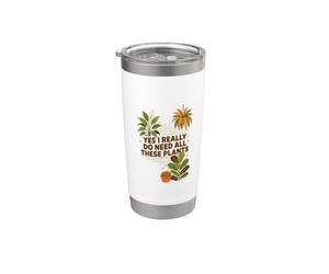 Yes I Really Do Need All These Plants, Plant Lover Gardener Stainless Steel Insulated Tumbler