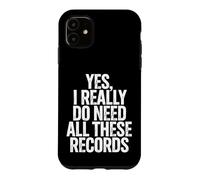 Yes I Really Do Need All These Records Case for iPhone 11