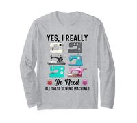 Yes I Really Do Need All These Sewing Machines Sewing Tailor Long Sleeve T-Shirt