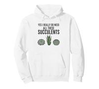 Yes I Really Do Need All These Succulents Pullover Hoodie