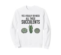 Yes I Really Do Need All These Succulents Sweatshirt