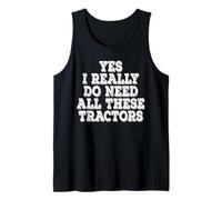 Yes I Really Do Need All These Tractors Funny Tractor Humor Tank Top