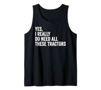 Yes I Really Do Need All These Tractors Funny Tractor Humor Tank Top