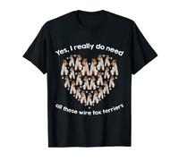 Yes I Really Do Need All These Wire Fox Terriers T-Shirt