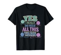 Yes I Really Do Need All This Yarn Funny Collectors Knitters T-Shirt