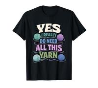 Yes I Really Do Need All This Yarn Funny Knitting Lovers T-Shirt