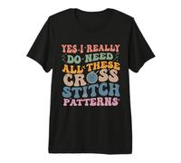 Yes, I Really Need All These Cross Stitch Patterns for Women Premium T-Shirt