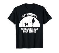 Yes I Remember You Canceled An Hour Before Dog Sitter T-Shirt