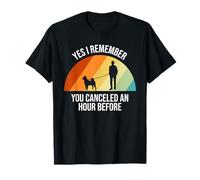 Yes I Remember You Canceled An Hour Before Dog Sitter T-Shirt