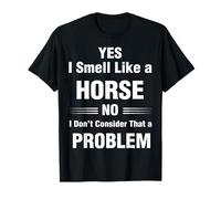 Yes, I smell like a horse. Funny T-Shirt for Horse Lovers T-Shirt