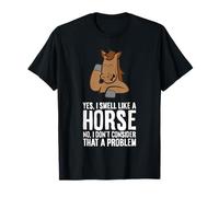 Yes I Smell Like A Horse No I Don't Consider That A Problem T-Shirt