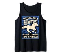 Yes I Smell Like A Horse No I Don't Consider that A Problem Tank Top