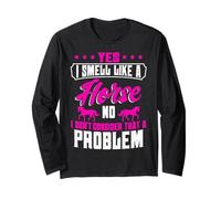 Yes I Smell Like A Horse No I Don't Think That's a Problem Long Sleeve T-Shirt