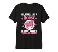 Yes I Smell Like A Horse No I Don't Think That's a Problem Premium T-Shirt
